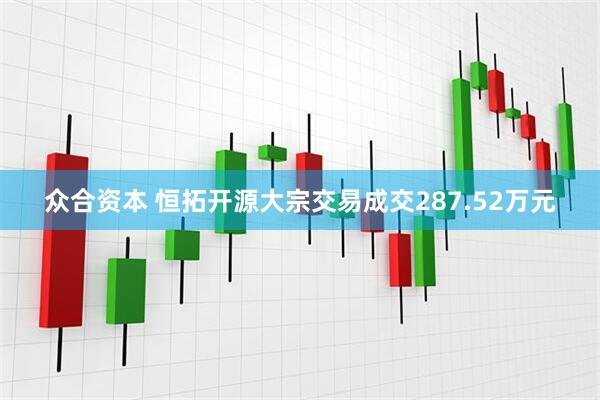 众合资本 恒拓开源大宗交易成交287.52万元